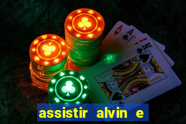 assistir alvin e os esquilos